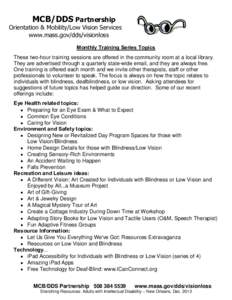 MCB/DDS Partnership Orientation & Mobility/Low Vision Services www.mass.gov/dds/visionloss Monthly Training Series Topics These two-hour training sessions are offered in the community room at a local library. They are ad