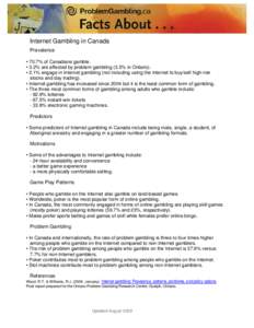 Internet Gambling in Canada Prevalence • 70.7% of Canadians gamble. • 3.2% are affected by problem gambling (3.5% in Ontario). • 2.1% engage in Internet gambling (not including using the Internet to buy/sell high-r