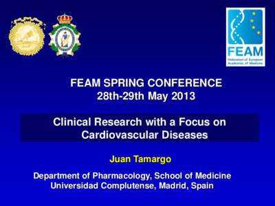 FEAM SPRING CONFERENCE 28th-29th May 2013 Clinical Research with a Focus on Cardiovascular Diseases Juan Tamargo Department of Pharmacology, School of Medicine