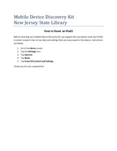 Mobile Device Discovery Kit New Jersey State Library How to Reset an iPad2 Before returning your Mobile Device Discovery Kit, we request that you please reset each iPad2 in order to wipe it clear of any data and settings