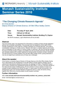 Monash Sustainability Institute Seminar Series 2010 “The Changing Climate Research Agenda” Dr Chris Gordon Deputy Director of Climate Science, UK Met Office Hadley Centre Date: