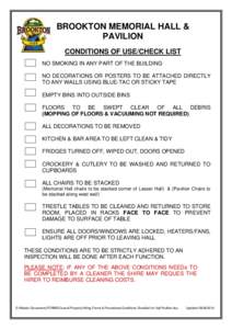 BROOKTON MEMORIAL HALL & PAVILION CONDITIONS OF USE/CHECK LIST NO SMOKING IN ANY PART OF THE BUILDING NO DECORATIONS OR POSTERS TO BE ATTACHED DIRECTLY TO ANY WALLS USING BLUE-TAC OR STICKY TAPE