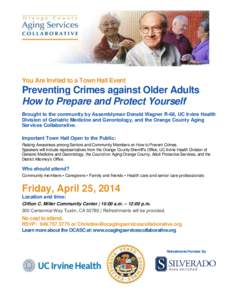 You Are Invited to a Town Hall Event  Preventing Crimes against Older Adults How to Prepare and Protect Yourself Brought to the community by Assemblyman Donald Wagner R-68, UC Irvine Health Division of Geriatric Medicine