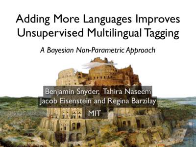 Adding More Languages Improves Unsupervised Multilingual Tagging A Bayesian Non-Parametric Approach Benjamin Snyder, Tahira Naseem Jacob Eisenstein and Regina Barzilay