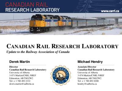CANADIAN RAIL RESEARCH LABORATORY Update to the Railway Association of Canada Derek Martin Michael Hendry