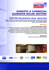 DOMESTIC & COMMECIAL ALUMINIUM ROLLER SHUTTERS CSS150-Aluminium (Low security) Usage: Internal, low security domestic sites, bars and serveries. Provides heat insulation in conjunction with a window, shading and light co