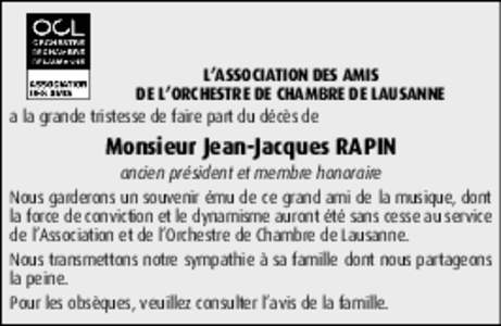 L’ASSOCIATION DES AMIS DE L’ORCHESTRE DE CHAMBRE DE LAUSANNE a la grande tristesse de faire part du décès de Monsieur Jean-Jacques RAPIN