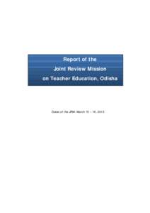 Report of the Joint Review Mission on Teacher Education, Odisha Dates of the JRM: March 10 – 16, 2013
