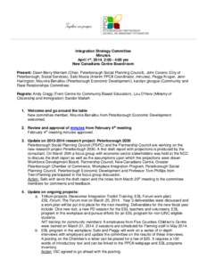 Integration Strategy Committee Minutes April 1st, 2014, 2:00 - 4:00 pm New Canadians Centre Boardroom Present: Dawn Berry-Merriam (Chair, Peterborough Social Planning Council), John Coreno (City of Peterborough, Social S