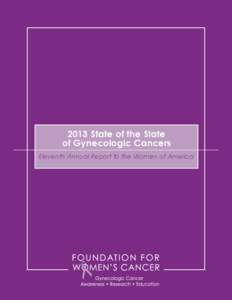 2013 State of the State of Gynecologic Cancers Eleventh Annual Report to the Women of America Table of Contents A Letter to the Women of America .  .  .  .  .  .  .  .  .  .  .  .  .  .  .  .  .  .  .  .  .  .  .  .  . 