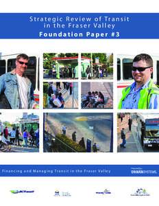 S t r a t e g i c R e v i e w o f Tr a n s i t in the Fraser Valley Foundation Paper #3 Fi n a n c i n g a n d M a n a g i n g Tr a n s i t i n t h e Fr a s e r Va l l e y