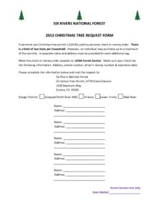 SIX RIVERS NATIONAL FOREST 2013 CHRISTMAS TREE REQUEST FORM A personal use Christmas tree permit is $10.00, paid by personal check or money order. There is a limit of two trees per household. However, an individual may p