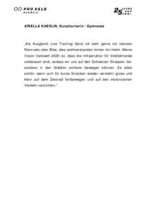 ARIELLA KAESLIN, Kunstturnerin / Gymnaste  „Als Ausgleich zum Training fahre ich sehr gerne mit meinem Rennvelo oder Bike, dies wohlverstanden immer mit Helm. Meine Vision Velowelt 2020 ist, dass die Infrastruktur für