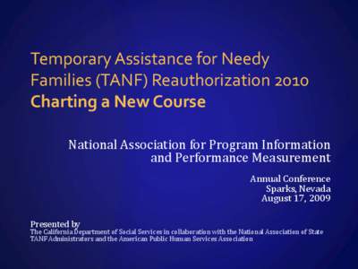 Temporary Assistance for Needy Families (TANF) Reauthorization 2010 Charting a New Course National Association for Program Information and Performance Measurement Annual Conference
