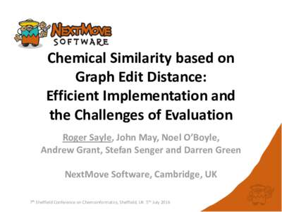 Chemical Similarity based on Graph Edit Distance: Efficient Implementation and the Challenges of Evaluation Roger Sayle, John May, Noel O’Boyle, Andrew Grant, Stefan Senger and Darren Green