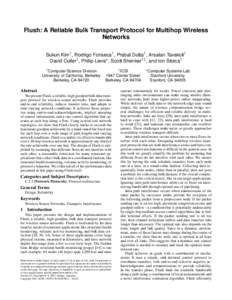 Flush: A Reliable Bulk Transport Protocol for Multihop Wireless Networks Sukun Kim† , Rodrigo Fonseca† , Prabal Dutta† , Arsalan Tavakoli† David Culler† , Philip Levis? , Scott Shenker†‡ , and Ion Stoica†