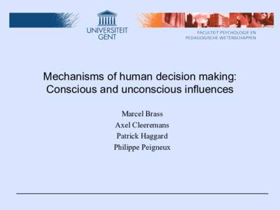 Mechanisms of human decision making: Conscious and unconscious influences Marcel Brass Axel Cleeremans Patrick Haggard Philippe Peigneux