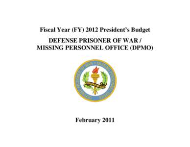 Fiscal Year (FY[removed]President’s Budget DEFENSE PRISONER OF WAR / MISSING PERSONNEL OFFICE (DPMO) February 2011