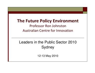 The Future Policy Environment Professor Ron Johnston Australian Centre for Innovation