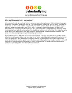 www.stopcyberbullying.org ______________________________________________________________________________ Why do kids cyberbully each other? Who knows why kids do anything? When it comes to cyberbullying, they are often m