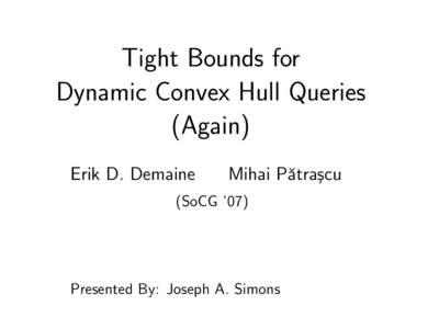 Tight Bounds for Dynamic Convex Hull Queries (Again) Erik D. Demaine  Mihai Pˇatra¸scu