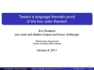 Toward a language theoretic proof of the four color theorem Eric Rowland joint work with Bobbe Cooper and Doron Zeilberger Mathematics Department Tulane University, New Orleans