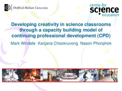 Developing creativity in science classrooms through a capacity building model of continuing professional development (CPD) Mark Windale Kanjana Chookruvong Nason Phonphok  Introduction