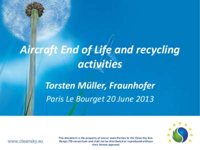 Aircraft End of Life and recycling activities Torsten Müller, Fraunhofer Paris Le Bourget 20 June[removed]This document is the property of one or more Parties to the Clean Sky EcoDesign ITD consortium and shall not be dis