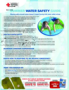 SUMMER WATER SAFETY GUIDE Staying safe around water doesn’t mean having kids wear water wings A recent American Red Cross survey* shows that almost half the adults surveyed on water safety say they’ve had an experien