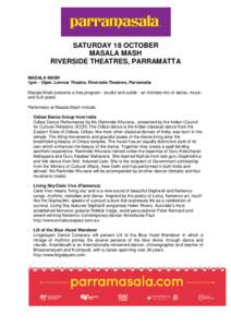 SATURDAY 18 OCTOBER MASALA MASH RIVERSIDE THEATRES, PARRAMATTA MASALA MASH 1pm - 10pm, Lennox Theatre, Riverside Theatres, Parramatta Masala Mash presents a free program - soulful and subtle - an intimate mix of dance, m