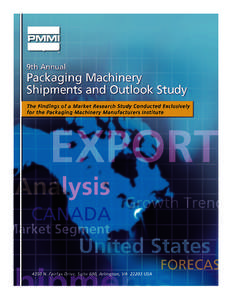 9th ANNUAL SHIPMENTS & OUTLOOK STUDY Packaging Machinery Manufacturers Institute 4350 N. Fairfax Drive Suite 600 Arlington, VA[removed]8555