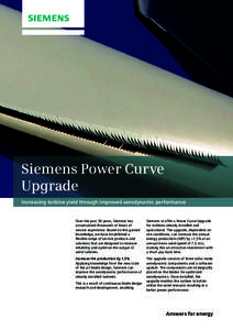 Siemens Power Curve 			 Upgrade Increasing turbine yield through improved aerodynamic performance Over the past 30 years, Siemens has accumulated thousands of hours of