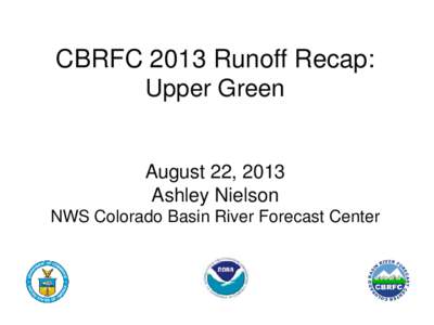 CBRFC 2013 Runoff Recap: Upper Green August 22, 2013 Ashley Nielson NWS Colorado Basin River Forecast Center