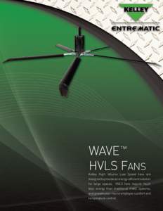 WAVE™ HVLS FANS Kelley High Volume Low Speed fans are designed to provide an energy-efficient solution for large spaces. HVLS fans require much