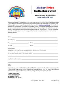Fisher-Price Collectors Club Membership Application Come and Join the Club! Welcome to the club! This application is for a year-long membership to the Fisher-Price Collectors Club, a group of people who enjoy, promote, a