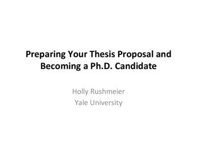 Preparing	
  Your	
  Thesis	
  Proposal	
  and	
   Becoming	
  a	
  Ph.D.	
  Candidate	
   	
   Holly	
  Rushmeier	
   Yale	
  University	
  