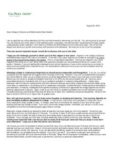 August 22, 2013  Dear College of Science and Mathematics New Student: I am so glad that you will be attending Cal Poly and look forward to welcoming you this fall. You can be proud of yourself. You are entering one of th