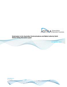 Submission to the Australian Communications and Media Authority Earth Station Siting discussion paper 21 October 2011 Introduction The Australian Subscription Television and Radio Association (ASTRA) welcomes the opport