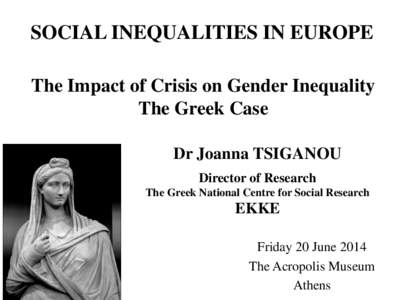 SOCIAL INEQUALITIES IN EUROPE The Impact of Crisis on Gender Inequality The Greek Case Dr Joanna TSIGANOU Director of Research The Greek National Centre for Social Research