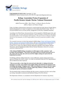 FOR IMMEDIATE RELEASE: September 25, 2014 CONTACT: Desiree Sorenson-Groves, [removed], [removed] Refuge Association Praises Expansion of Pacific Remote Islands Marine National Monument Added Protec