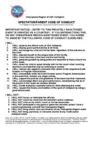 Chesapeake Region of USA Volleyball  SPECTATOR/PARENT CODE OF CONDUCT (This legally binding document may be reproduced as often as necessary)  IMPORTANT NOTICE – ENTRY TO THIS PRIVATELY SANCTIONED
