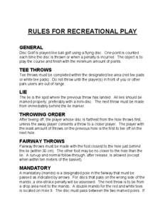 RULES FOR RECREATIONAL PLAY  GENERAL  Disc Golf is played like ball golf using a flying disc.  One point is counted  each time the disc is thrown or when a penalty is incurred.  The obj