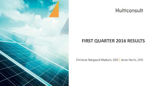 FIRST QUARTER 2016 RESULTS  Christian Nørgaard Madsen, CEO | Anne Harris, CFO multiconsult.no