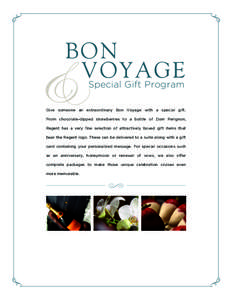 BON VOYAGE Special Gift Program Give someone an extraordinary Bon Voyage with a special gift. From chocolate-dipped strawberries to a bottle of Dom Perignon, Regent has a very fine selection of attractively boxed gift it