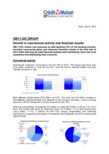 Paris, July 31, 2013  CM11-CIC GROUP Growth in commercial activity and financial results CM11-CIC, whose core business is retail banking (75% of net banking income), recorded commercial gains and improved financial resul