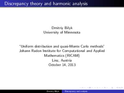 Discrepancy theory and harmonic analysis  Dmitriy Bilyk University of Minnesota  “Uniform distribution and quasi-Monte Carlo methods”