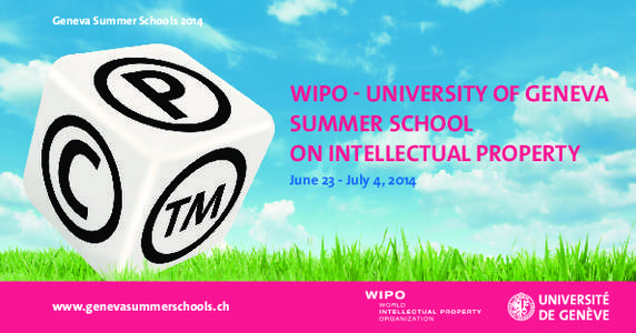 Geneva Summer Schools[removed]WIPO - UNIVERSITY OF GENEVA SUMMER SCHOOL ON INTELLECTUAL PROPERTY June 23 - July 4, 2014