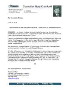 For Immediate Release  June 18, 2014 Announcement of new Chief Executive Officer – Sony Centre for the Performing Arts TORONTO – As Chair of the Sony Centre for the Performing Arts, Councillor Gary Crawford is please