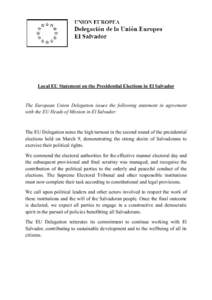 Local EU Statement on the Presidential Elections in El Salvador  The European Union Delegation issues the following statement in agreement with the EU Heads of Mission in El Salvador:  The EU Delegation notes the high tu