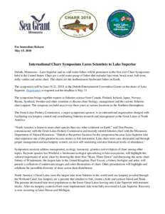 For Immediate Release May 15, 2018 International Charr Symposium Lures Scientists to Lake Superior Duluth, Minnesota—Lake Superior and its cold-water fishes will be prominent in the first-ever Charr Symposium held in t